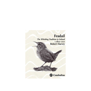Feadaíl The Whistling Tradition in Ireland by Robert Harvey