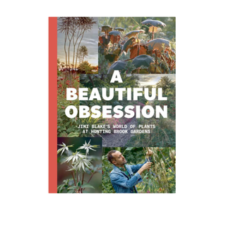 A Beautiful Obsession: Jimi Blake's World of Plants at Hunting Brook Gardens *Signed by the author