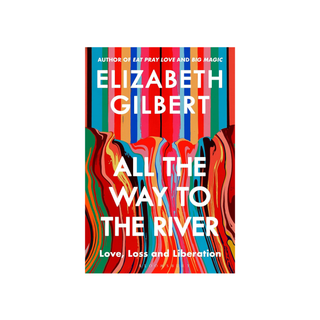 All the way to the River - Elizabeth Gilbert