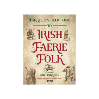 Farrellys Field Guide to Irish Faerie Folk by John Farrelly
