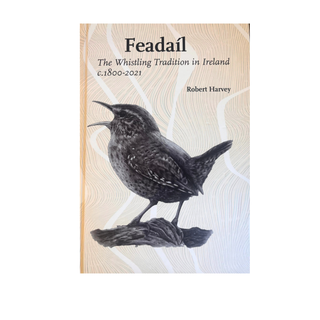 Feadaíl The Whistling Tradition in Ireland by Robert Harvey