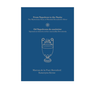 From Napoleon to the Nazis: The Mysterious Story of Marshal Beresford’s Silver by Marcus de la Poer Beresford