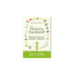 The Holistic Gardener: Natural Cures for Common Ailments by Fiann Ó Nualláin