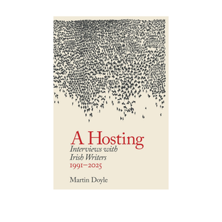 A Hosting: Interviews with Irish Writers 1991-2026 by Martin Doyle