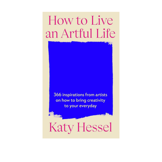 How to Live An Artful Life by Katy Hessel