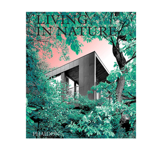Living in Nature: Contemporary Houses in the Natural World by Phaidon Editors