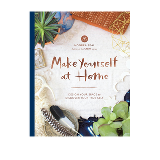 Make Yourself at Home: Design Your Space to Discover Your True Self by Moorea Seal