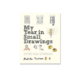 My Year in Small Drawings: Notice, Draw, Appreciate by Mathild Tristram