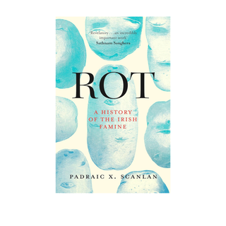 Rot: An Imperial History of the Irish Famine by Padraic X. Scanlan