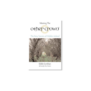 Meeting the Other Crowd: The Fairy Stories of Hidden Ireland by Eddie Lenihan & Carolyn Eve Green