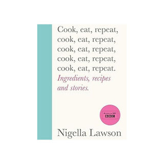 Cook, Eat, Repeat: Ingredients, Recipes and Stories | Nigella Lawson