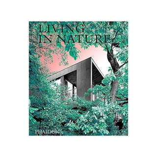 Living in Nature: Contemporary Houses in the Natural World | Phaidon Editors