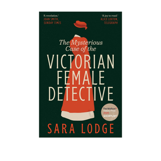 The Mysterious Case of the Victorian Female Detect by Sara Lodge